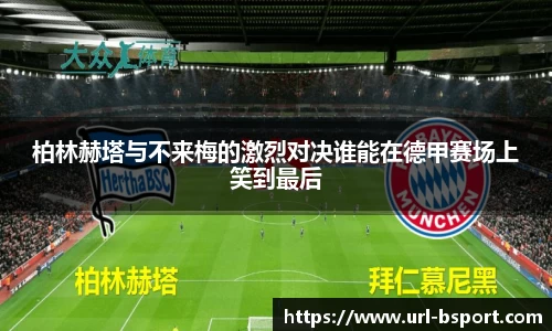 柏林赫塔与不来梅的激烈对决谁能在德甲赛场上笑到最后